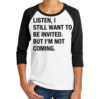 Funny I Still Want To Be Invited But I'm Not Coming Sarcasm T Shirt Youth 3/4 Sleeve | Artistshot