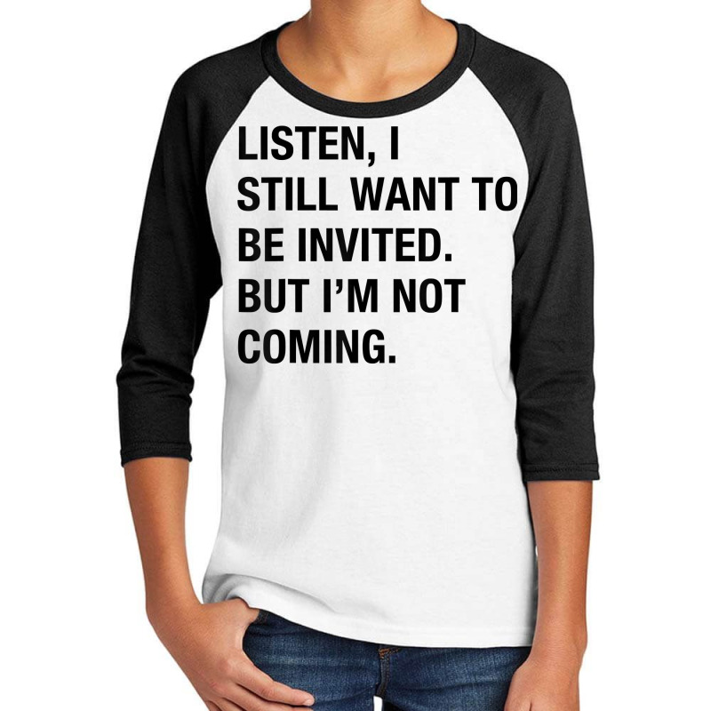 Funny I Still Want To Be Invited But I'm Not Coming Sarcasm T Shirt Youth 3/4 Sleeve by cluniepfa | Artistshot