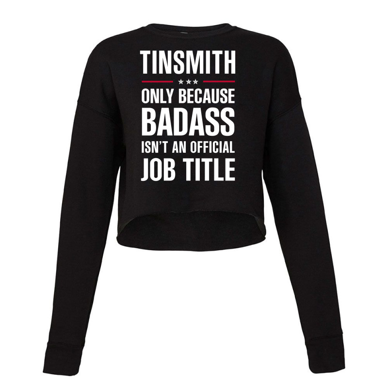 Tinsmith Because Badass Isn't A Job Title Cool Gift Cropped Sweater by thanchashop | Artistshot