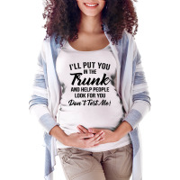 I'll Put You In The Trunk And Help People Look For You Pullover Hoodie Maternity Scoop Neck T-shirt | Artistshot