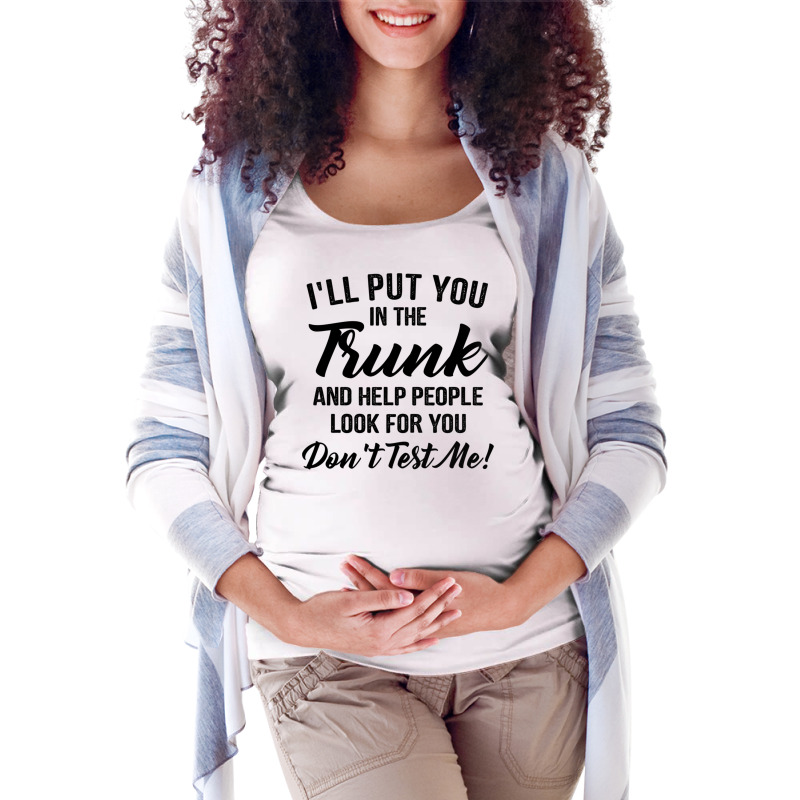 I'll Put You In The Trunk And Help People Look For You Pullover Hoodie Maternity Scoop Neck T-shirt by cm-arts | Artistshot