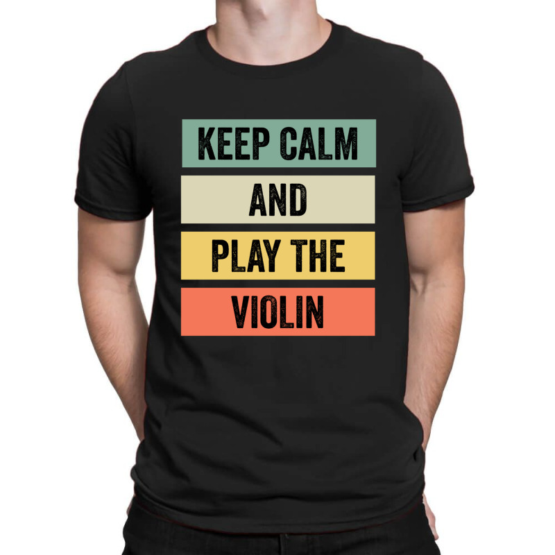 Keep Calm And Play The Violin T-shirt | Artistshot