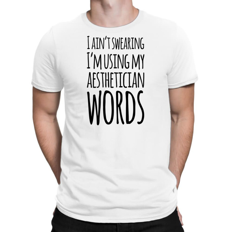 I Ain't Swearing I'm Using My Aesthetician Words T-shirt | Artistshot