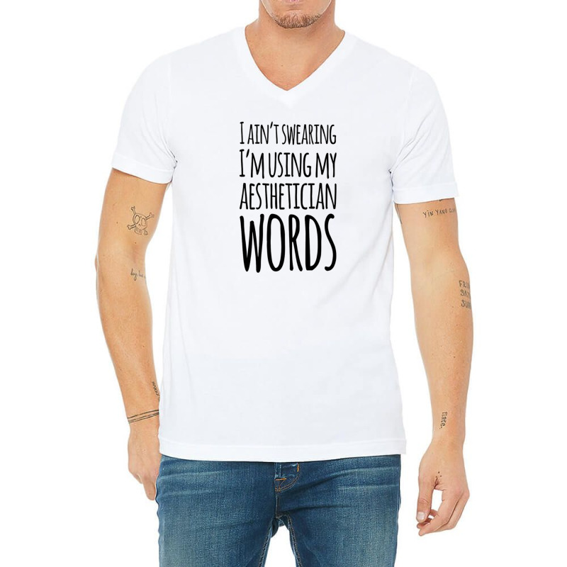 I Ain't Swearing I'm Using My Aesthetician Words V-neck Tee | Artistshot