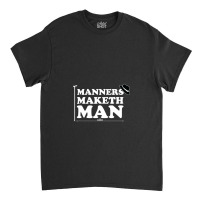 Manners Maketh Man Classic T-shirt | Artistshot