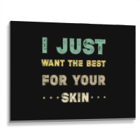 I Just Want The Best For Your Skin Funny Aesthetician,medical Esthetic Metal Print Horizontal | Artistshot