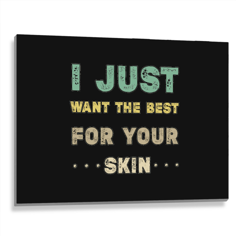 I Just Want The Best For Your Skin Funny Aesthetician,medical Esthetic Metal Print Horizontal | Artistshot