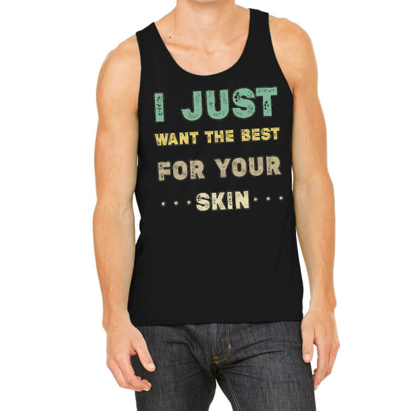 I Just Want The Best For Your Skin Funny Aesthetician,medical Esthetic Tank Top | Artistshot