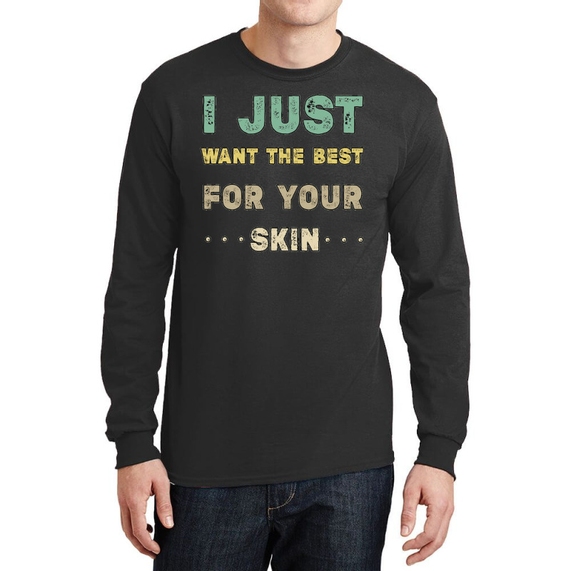 I Just Want The Best For Your Skin Funny Aesthetician,medical Esthetic Long Sleeve Shirts | Artistshot