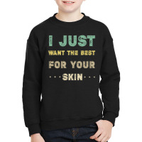 I Just Want The Best For Your Skin Funny Aesthetician,medical Esthetic Youth Sweatshirt | Artistshot