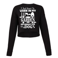 I Just Want To Work In My Garden And Hangout With My Dog T Shirt Cropped Sweater | Artistshot