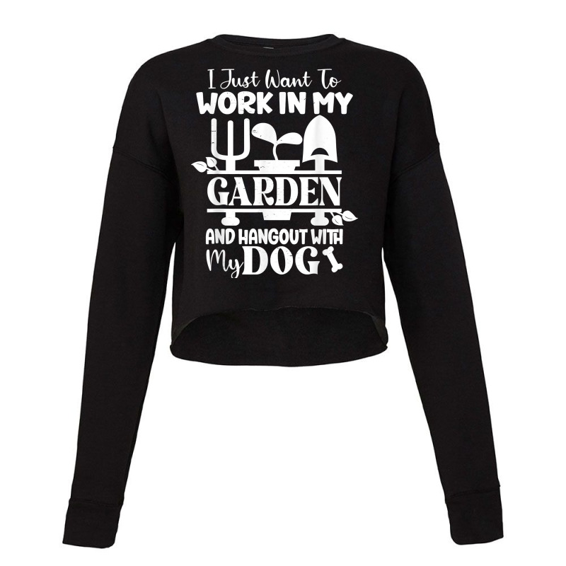 I Just Want To Work In My Garden And Hangout With My Dog T Shirt Cropped Sweater by cm-arts | Artistshot