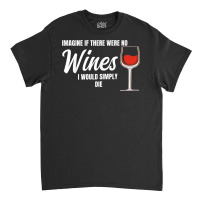 Imagine If There Were No Wines Winemaker Wine Classic T-shirt | Artistshot