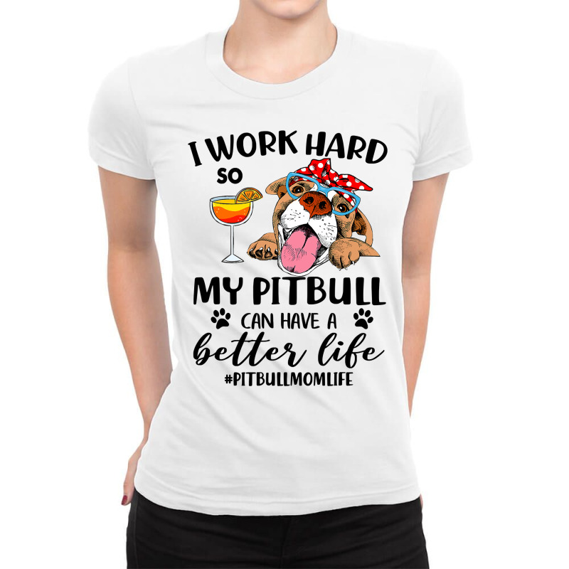 Pitbull Dog I Work Hard So My Pitbull Can Have A Better Likepitbull Mo Ladies Fitted T-Shirt by coolquirrell | Artistshot