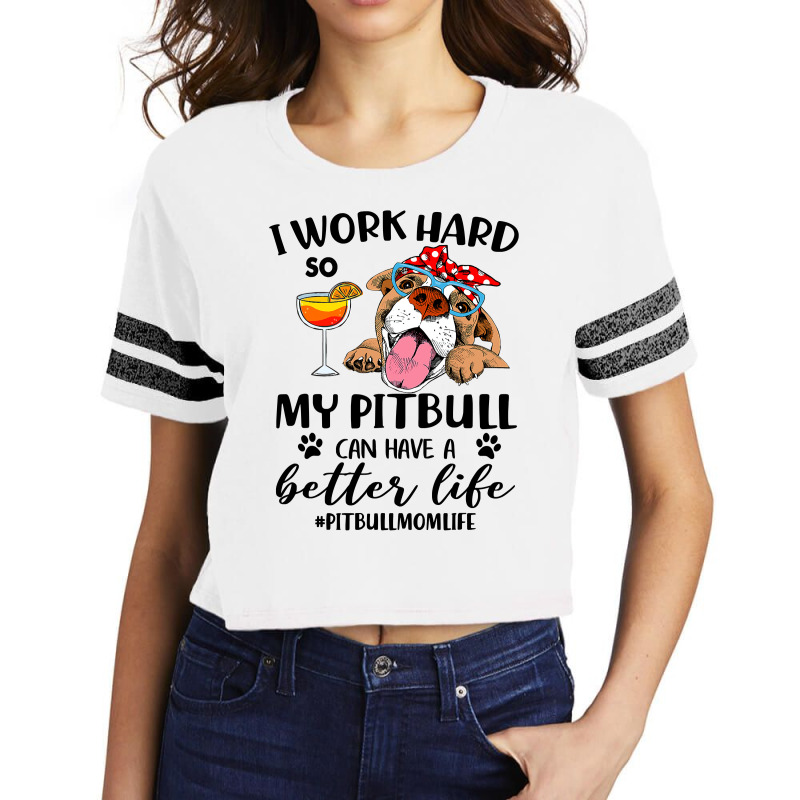 Pitbull Dog I Work Hard So My Pitbull Can Have A Better Likepitbull Mo Scorecard Crop Tee by coolquirrell | Artistshot