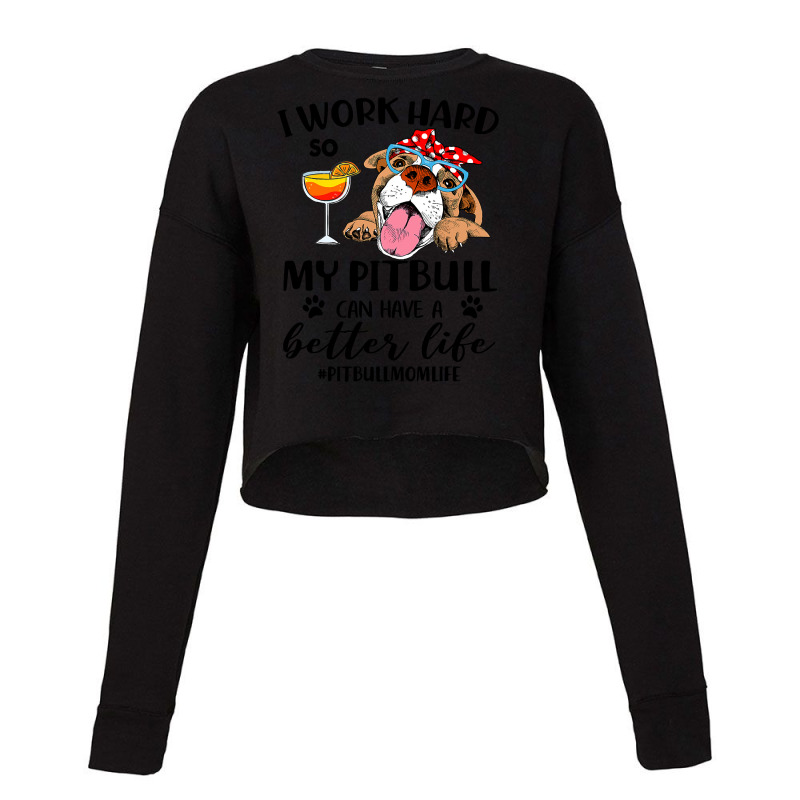 Pitbull Dog I Work Hard So My Pitbull Can Have A Better Likepitbull Mo Cropped Sweater by coolquirrell | Artistshot