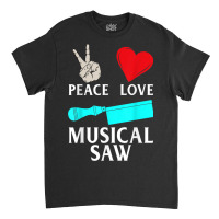 Peace Love Musical Saw Music Instrument Musical Saw Player Classic T-shirt | Artistshot