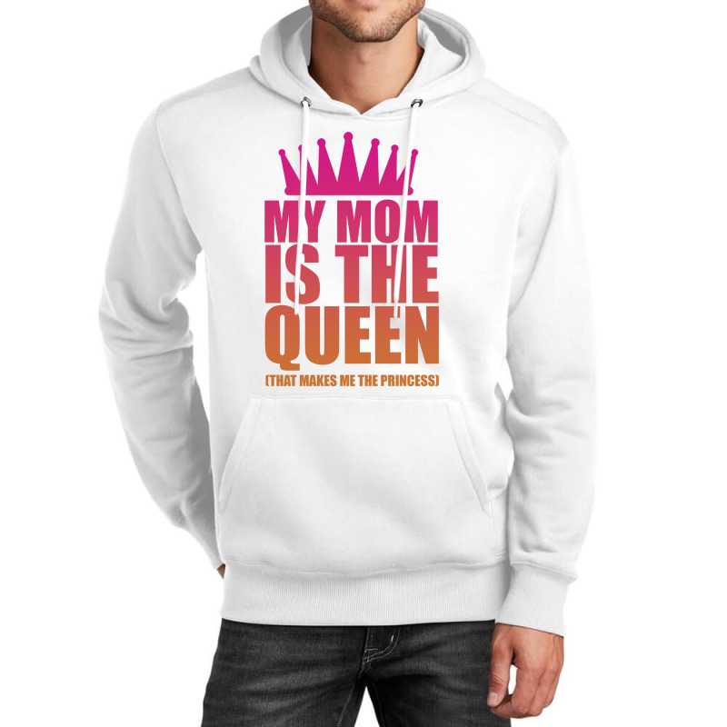 My Mom Is The Queen That Makes Me The Princess Unisex Hoodie | Artistshot