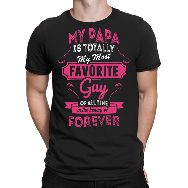 My Papa Is Totally My Most Favorite Guy T-shirt | Artistshot