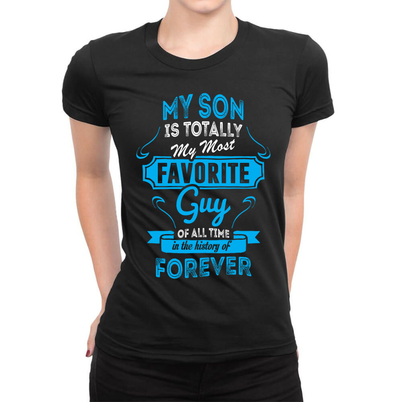 My Son Is Totally My Most Favorite Guy Ladies Fitted T-Shirt by tshiart | Artistshot