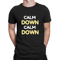 Calm Down Calm Down T-shirt | Artistshot