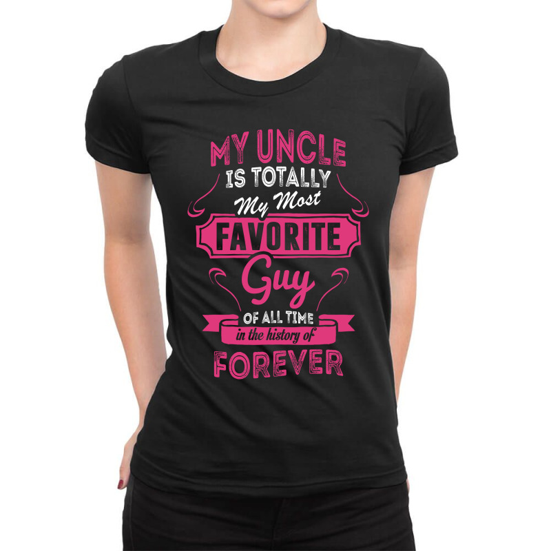 My Uncle Is Totally My Most Favorite Guy Ladies Fitted T-Shirt by tshiart | Artistshot