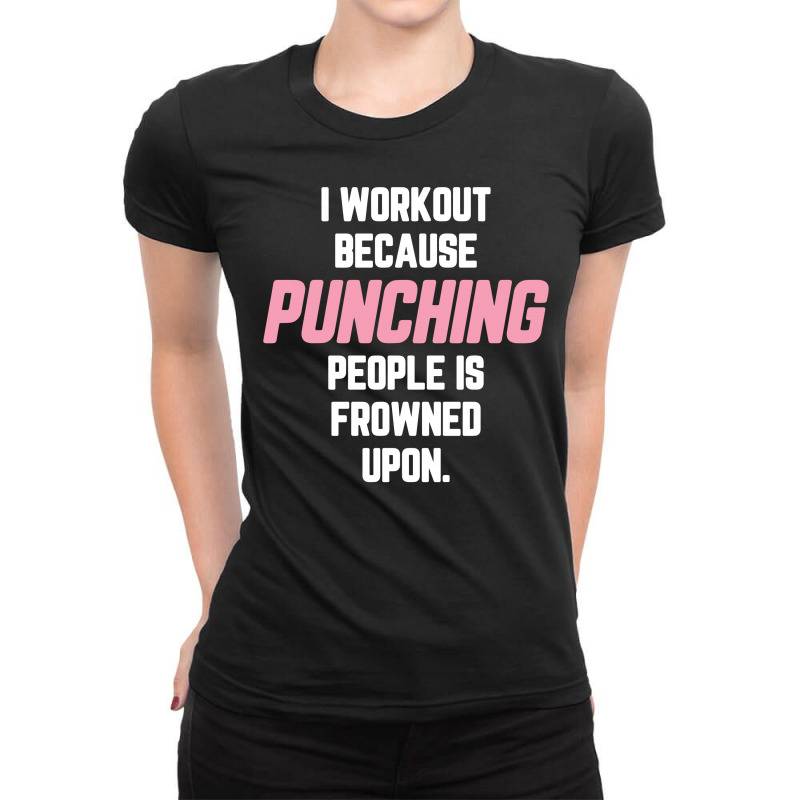 I Workout Because Punching People Is Frowned Upon Ladies Fitted T-Shirt by tshiart | Artistshot