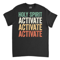 Holy Spirit Activate Shirt Christian Holy Spirit Activate T Shirt Classic T-shirt | Artistshot