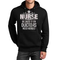 Nurse Because Even Doctors Need Heroes Unisex Hoodie | Artistshot