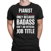 Pianist Because Badass Isn't A Job Title Cool Gift T-shirt | Artistshot