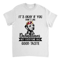 Dalmatian Dog If You Dont Like Dalmatians Funny Dalmatian Lover 82 Dog Classic T-shirt | Artistshot