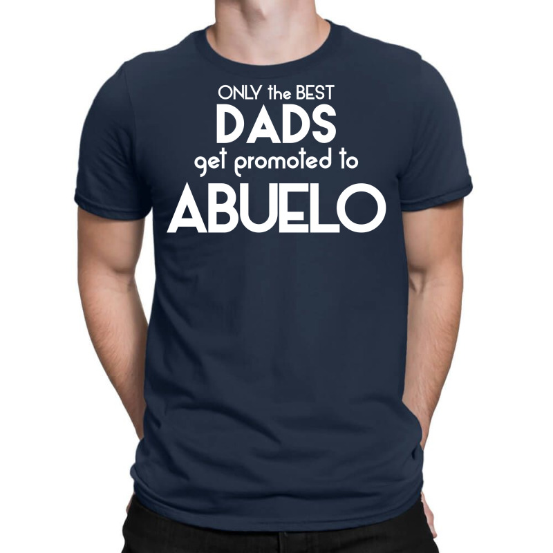 Only The Best Dads Get Promoted To Abuelo T-shirt | Artistshot