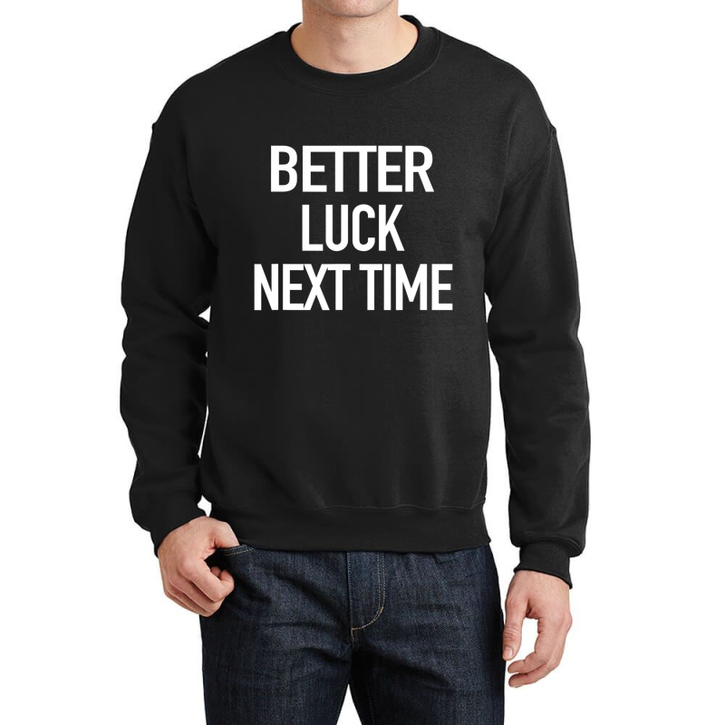 Better Luck Next Time Sarcastic Quote Crewneck Sweatshirt by cm-arts | Artistshot