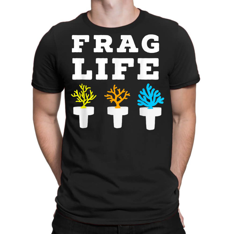 Frag Life Coral Reef Saltwater Funny Aquarium Aquarist Joke T Shirt T-Shirt by cm-arts | Artistshot