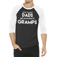 Only The Best Dads Get Promoted To Gramps 3/4 Sleeve Shirt | Artistshot