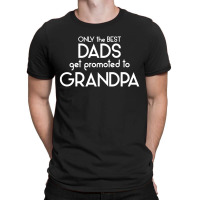 Only The Best Dads Get Promoted To Grandpa T-shirt | Artistshot