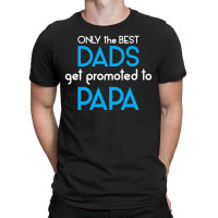 Only The Best Dads Get Promoted To Papa T-shirt | Artistshot