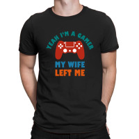 Yeah I'm A Gamer My Wife Left Me Video Games For Fan T-shirt | Artistshot