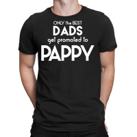 Only The Best Dads Get Promoted To Pappy T-shirt | Artistshot