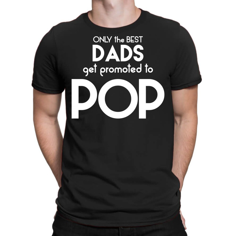 Only The Best Dads Get Promoted To Pop T-shirt | Artistshot