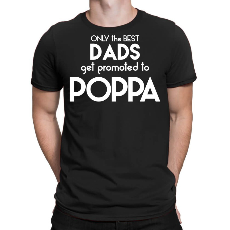 Only The Best Dads Get Promoted To Poppa T-shirt | Artistshot
