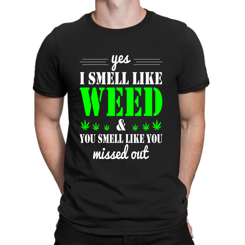 Yes I Smell Like Weed & You Smell Like You Missed Out And Sticker T-shirt | Artistshot