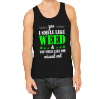 Yes I Smell Like Weed & You Smell Like You Missed Out And Sticker Tank Top | Artistshot