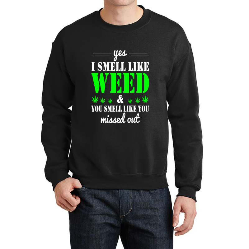 Yes I Smell Like Weed & You Smell Like You Missed Out And Sticker Crewneck Sweatshirt | Artistshot