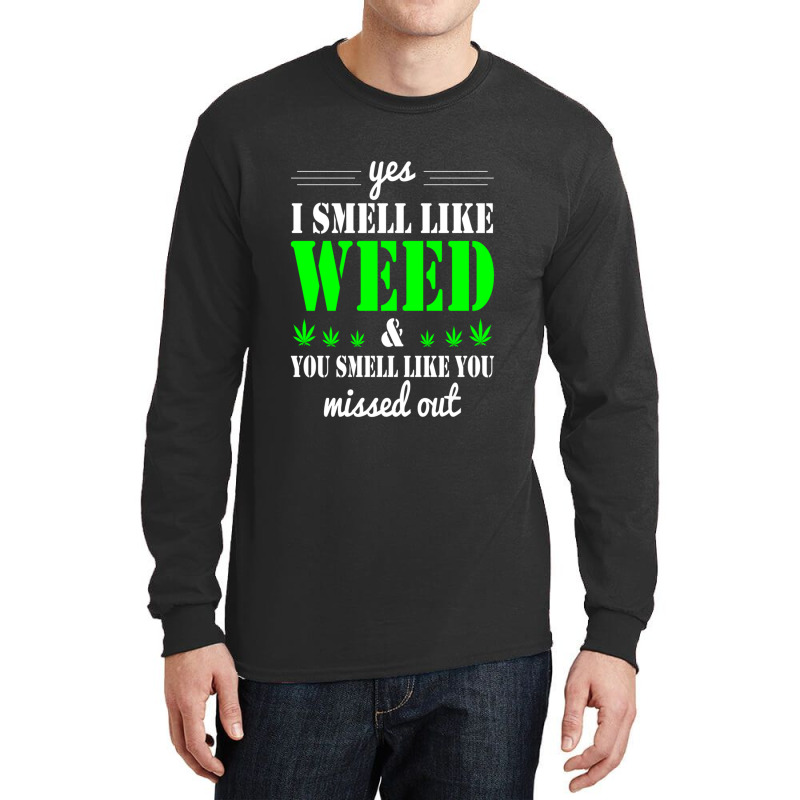 Yes I Smell Like Weed & You Smell Like You Missed Out And Sticker Long Sleeve Shirts | Artistshot