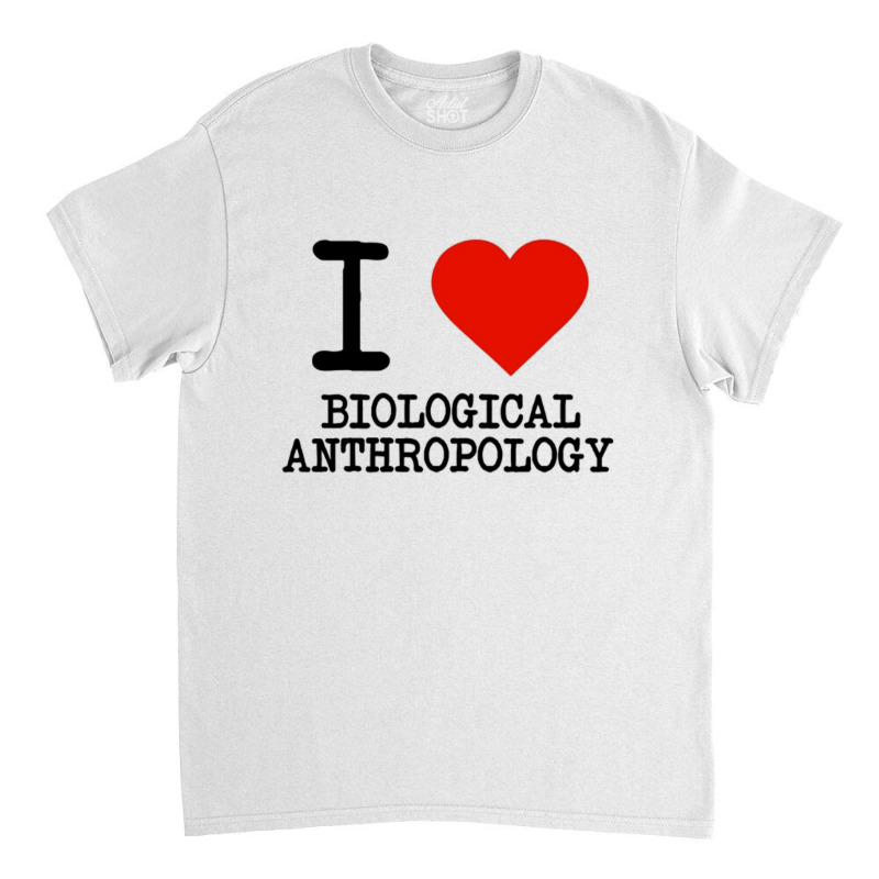 I Love Biological Anthropology Classic T-shirt by cm-arts | Artistshot