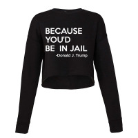 Because You'd Be In Jail Donald Trump Quote Cropped Sweater | Artistshot