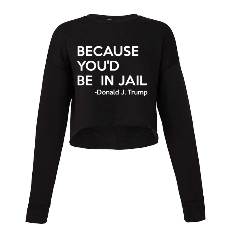 Because You'd Be In Jail Donald Trump Quote Cropped Sweater by cm-arts | Artistshot