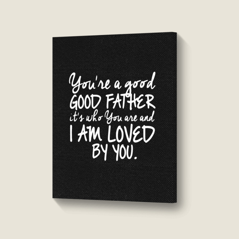 You're A Good Father Quote Gift Portrait Canvas Print | Artistshot