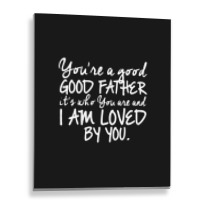 You're A Good Father Quote Gift Metal Print Vertical | Artistshot